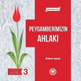Peygamberimizin Ahlakı - Peygamberimiz Serisi 3: Ortaokullar İçin - Adem Apak