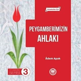 Peygamberimizin Ahlakı - Peygamberimiz Serisi 3: Ortaokullar İçin - Adem Apak