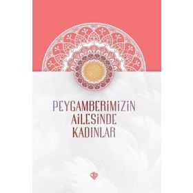 Peygamberimizin Ailesinde Kadınlar - Türkiye Diyanet Vakfı Yayınları