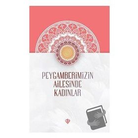 Peygamberimizin Ailesinde Kadınlar - Türkiye Diyanet Vakfı Yayınları