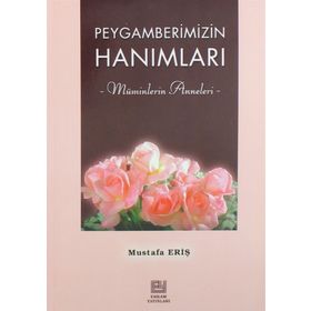 PEYGAMBERIMIZIN HANIMLARI MÜMİNLERİN ANNELERI - MUSTAFA ERİŞ