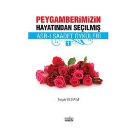 PEYGAMBERIMIZIN HAYATINDAN SEÇILMIŞ ASR-I SAADET ÖYKÜLERI - 1 - SELÇUK YILDIRIM