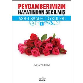 PEYGAMBERIMIZIN HAYATINDAN SEÇILMIŞ ASR-I SAADET ÖYKÜLERI - 1 - SELÇUK YILDIRIM