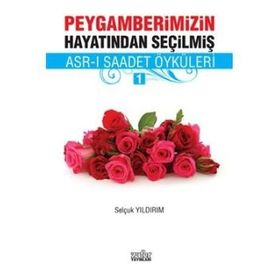 PEYGAMBERIMIZIN HAYATINDAN SEÇILMIŞ ASR-I SAADET ÖYKÜLERI - 1 - SELÇUK YILDIRIM