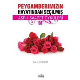PEYGAMBERIMIZIN HAYATINDAN SEÇILMIŞ ASR-I SAADET ÖYKÜLERI - 3 - SELÇUK YILDIRIM