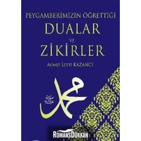 PEYGAMBERIMIZIN ÖĞRETTİĞİ DUALAR VE ZIKIRLER - AHMET LÜTFÜ KAZANCI