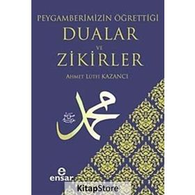 PEYGAMBERIMIZIN ÖĞRETTİĞİ DUALAR VE ZIKIRLER - AHMET LÜTFÜ KAZANCI