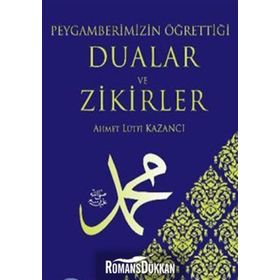 PEYGAMBERIMIZIN ÖĞRETTİĞİ DUALAR VE ZIKIRLER - AHMET LÜTFÜ KAZANCI
