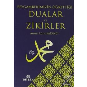 PEYGAMBERIMIZIN ÖĞRETTİĞİ DUALAR VE ZIKIRLER - AHMET LÜTFÜ KAZANCI