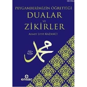 PEYGAMBERIMIZIN ÖĞRETTİĞİ DUALAR VE ZIKIRLER - AHMET LÜTFÜ KAZANCI
