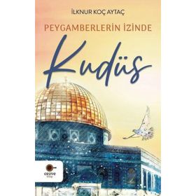 Peygamberlerin İzinde Kudüs İlknur Koç Aytaç