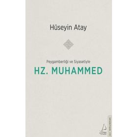 Peygamberliği ve Siyasetiyle Hz. Muhammed - Hüseyin Atay