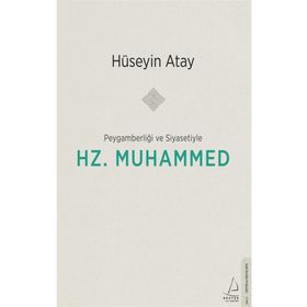 Peygamberliği ve Siyasetiyle Hz. Muhammed - Hüseyin Atay