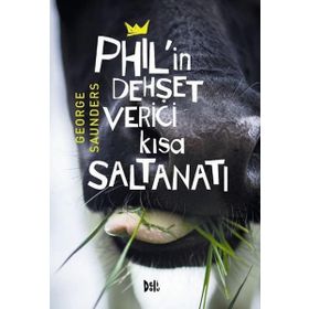 Phil’in Dehşet Verici Kısa Saltanatı - George Saunders