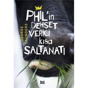 Phil’in Dehşet Verici Kısa Saltanatı - George Saunders