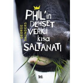 Phil’in Dehşet Verici Kısa Saltanatı - George Saunders