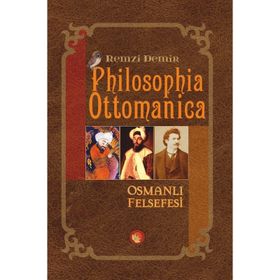 PHILOSOPHIA OTTOMANICA OSMANLI İMPARATORLUĞU DÖNEMİNDE TÜRK FELSEFESI - ESKI FELSEFE CILT: 1 - REMZI DEMIR