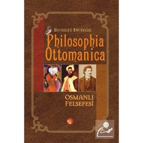 PHILOSOPHIA OTTOMANICA OSMANLI İMPARATORLUĞU DÖNEMİNDE TÜRK FELSEFESI - ESKI FELSEFE CILT: 1 - REMZI DEMIR