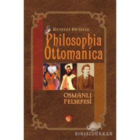 PHILOSOPHIA OTTOMANICA OSMANLI İMPARATORLUĞU DÖNEMİNDE TÜRK FELSEFESI - ESKI FELSEFE CILT: 1 - REMZI DEMIR