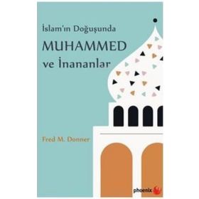 Phoenix Yayınevi İslam'ın Doğuşunda Muhammed ve İnananlar
