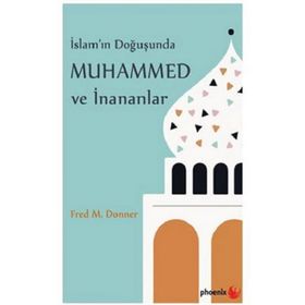 Phoenix Yayınevi İslam'ın Doğuşunda Muhammed ve İnananlar