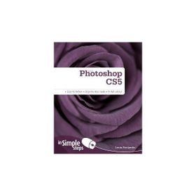 PHOTOSHOP CS5 IN SIMPLE STEPS EASY TO FOLLOW - STEP-BY-STEP TASKS - IN FULL COLOUR - LOUIS BENJAMIN