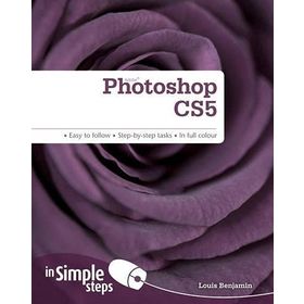 PHOTOSHOP CS5 IN SIMPLE STEPS EASY TO FOLLOW - STEP-BY-STEP TASKS - IN FULL COLOUR - LOUIS BENJAMIN