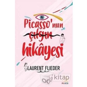Picasso'nun Çılgın Hikayesi - Laurent Flieder