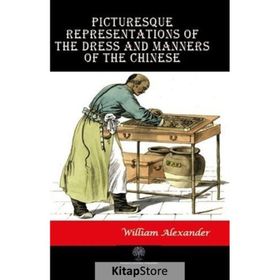 Picturesque Representations Of The Dress And Manners Of The Chinese William AlexAnder-Platanus Publishing