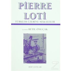 PIERRE LOTI TÜRKLER ÜZERİNE MAKALELER - BETIL ÖNUÇAK
