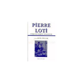 PIERRE LOTI TÜRKLER ÜZERİNE MAKALELER - BETIL ÖNUÇAK