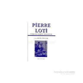PIERRE LOTI TÜRKLER ÜZERİNE MAKALELER - BETIL ÖNUÇAK