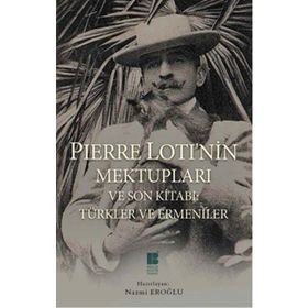 Pierre Loti’nin Mektupları ve Son Kitabı Türkler ve Ermeniler - Pierre Loti