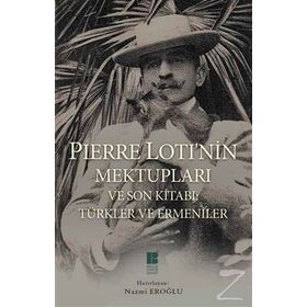 Pierre Loti’nin Mektupları ve Son Kitabı Türkler ve Ermeniler - Pierre Loti