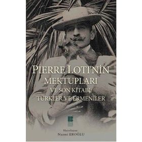 Pierre Loti’nin Mektupları ve Son Kitabı Türkler ve Ermeniler - Pierre Loti