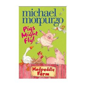 PIGS MIGHT FLY (MUDPUDDLE FARM) - MICHAEL MORPURGO