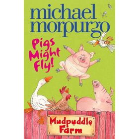 PIGS MIGHT FLY (MUDPUDDLE FARM) - MICHAEL MORPURGO