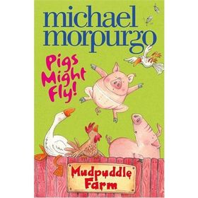 PIGS MIGHT FLY (MUDPUDDLE FARM) - MICHAEL MORPURGO