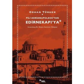 PILI ADRIANUPOLEOS'TAN EDIRNEKAPI'YA - ORHAN TÜRKER