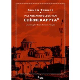PILI ADRIANUPOLEOS'TAN EDIRNEKAPI'YA - ORHAN TÜRKER