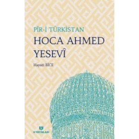Pir-i Türkistan Hoca Ahmed Yesevi ve Hikmetleri - Hayati Bice