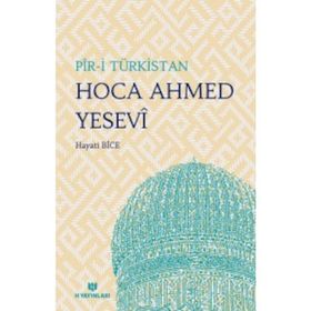 Pir-i Türkistan Hoca Ahmed Yesevi ve Hikmetleri - Hayati Bice