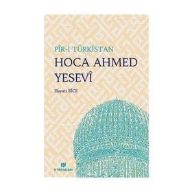 Pir-i Türkistan Hoca Ahmed Yesevi ve Hikmetleri - Hayati Bice