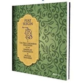 PIRI REIS AND THE PRE-COLUMBIAN DISCOVERY OF THE AMERICAN CONTINENT BY MUSLIM SEAFARERS - FUAT SEZGIN