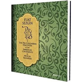 PIRI REIS AND THE PRE-COLUMBIAN DISCOVERY OF THE AMERICAN CONTINENT BY MUSLIM SEAFARERS - FUAT SEZGIN