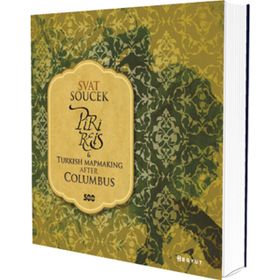 PIRI REIS AND TURKISH MAPMAKING AFTER COLUMBUS - SVAT SOUCEK