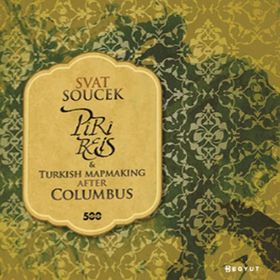 PIRI REIS AND TURKISH MAPMAKING AFTER COLUMBUS - SVAT SOUCEK