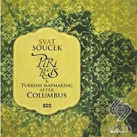 PIRI REIS AND TURKISH MAPMAKING AFTER COLUMBUS - SVAT SOUCEK