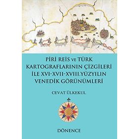 Piri Reis ve Türk Kartograflarının Çizgileriyle 16-17-18. Yüzyılın Venedik Görünümleri - Cevat Ülkekul