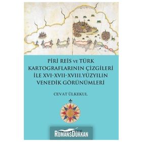 Piri Reis ve Türk Kartograflarının Çizgileriyle 16-17-18. Yüzyılın Venedik Görünümleri - Cevat Ülkekul